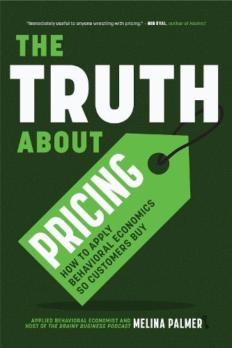 The Truth About Pricing: How to Apply Behavioral Economics So Customers Buy (Value Based Pricing, What Your Buyer Values)  by Melina Palmer at Abbey's Bookshop, 