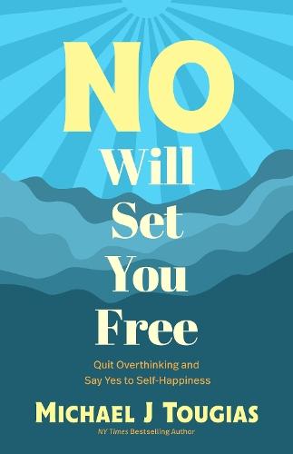 No Will Set You Free: Quit Overthinking and Say Yes to Self-Happiness (Habits Book for People Pleasing, Why You Should Choose the Power of No, Prioritize Yourself)  by Michael Tougias at Abbey's Bookshop, 