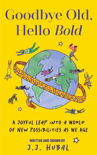 Goodbye Old, Hello Bold: A Joyful Leap into a World of New Possibilities as We Age  by J.J. Hubal at Abbey's Bookshop, 