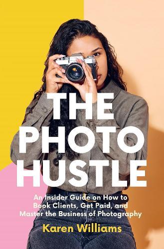 The Photo Hustle: An Insider Guide on How to Book Clients, Get Paid, and Master the Business of Photography  by Karen Williams at Abbey's Bookshop, 