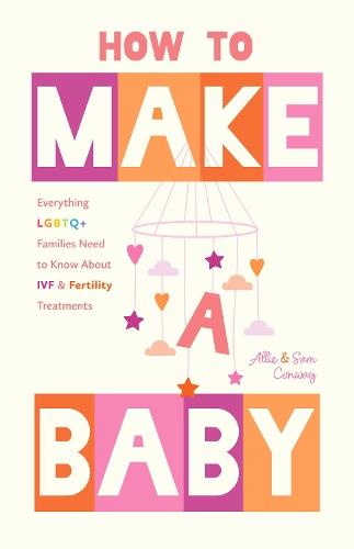 How to Make a Baby: Everything LGBTQ+ Families Need to Know About IVF and Fertility Treatments  by Allie Conway at Abbey's Bookshop, 
