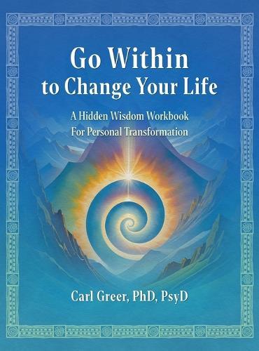 Go Within to Change Your Life: A Hidden Wisdom Workbook for Personal Transformation  by Carl Greer at Abbey's Bookshop, 