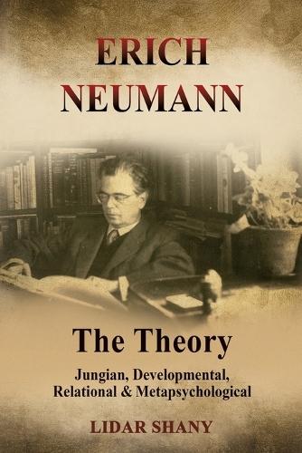 Erich Neumann - The Theory: Jungian, Developmental, Relational & Metapsychological  by Lidar Shany at Abbey's Bookshop, 