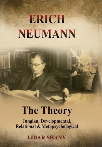 Erich Neumann - The Theory: Jungian, Developmental, Relational & Metapsychological  by Lidar Shany at Abbey's Bookshop, 