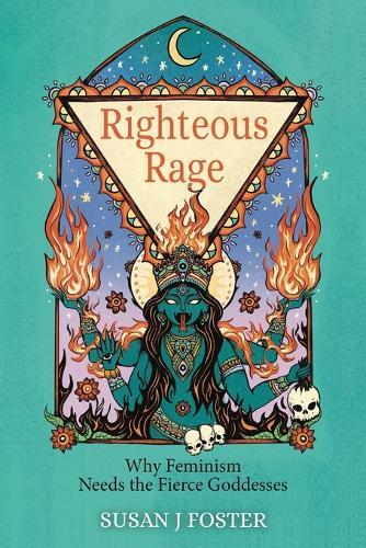 Righteous Rage: Why Feminism Needs the Fierce Goddesses  by Susan J Foster at Abbey's Bookshop, 