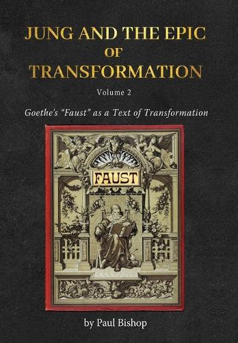 Jung and the Epic of Transformation - Volume 2: Goethe's ""Faust"" as a Text of Transformation  by Paul Bishop at Abbey's Bookshop, 