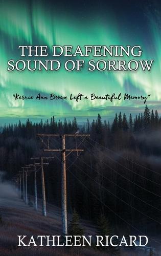 The Deafening Sound of Sorrow: Kerrie Ann Brown Left a Beautiful Memory  by Kathleen Ricard at Abbey's Bookshop, 