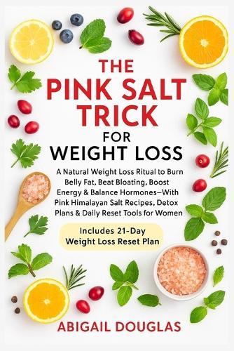 The Pink Salt Trick For Weight Loss: Natural Weight Loss Recipes & Mineral-Rich Rituals to Boost Metabolism, Eliminate Bloat, Reset Hormones & Revive Energy-A Pink Salt Healing Guide for Women  by Abigail Douglas at Abbey's Bookshop, 
