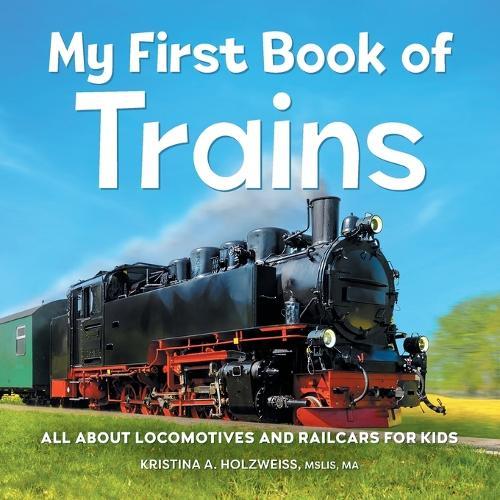 My First Book of Trains  by Kristina A Holzweiss MSLIS, MA at Abbey's Bookshop, 