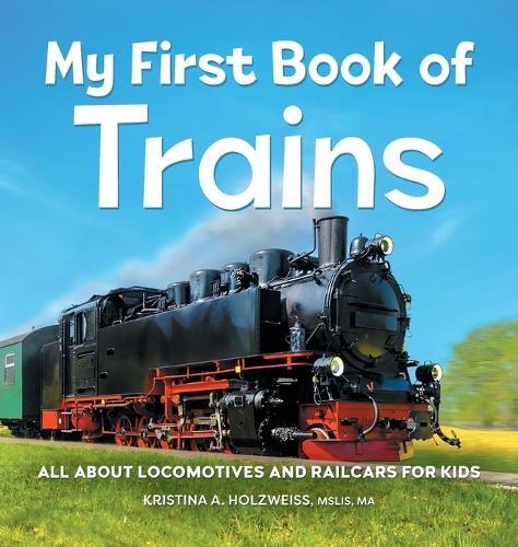 My First Book of Trains  by Kristina A Holzweiss MSLIS, MA at Abbey's Bookshop, 