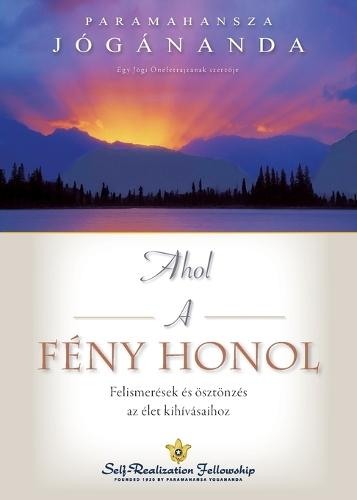 Ahol a fény honol (Where There Is Light Hungarian): Felismerések és ösztönzés az élet kihívásaihoz  by Paramahansa Yogananda at Abbey's Bookshop, 