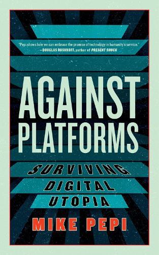 Against Platforms: Surviving Digital Utopia  by Mike Pepi at Abbey's Bookshop, 