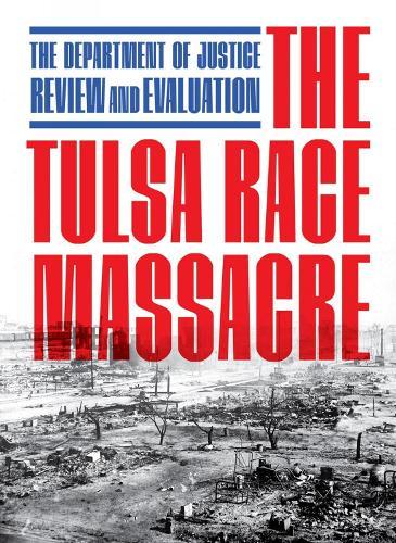 The Tulsa Race Massacre: The Department of Justice Review and Evaluation  by U.S. Department of Justice at Abbey's Bookshop, 