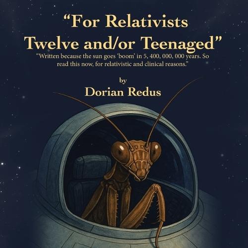 ""For Relativists Twelve and/or Teenaged"": ""Written because the sun goes 'boom' in 5, 400, 000, 000 years. So read this now, for relativistic and clinical reasons.""  by Dorian Redus at Abbey's Bookshop, 