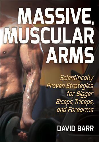 Massive, Muscular Arms: Scientifically Proven Strategies for Bigger Biceps, Triceps, and Forearms  by David Barr at Abbey's Bookshop, 