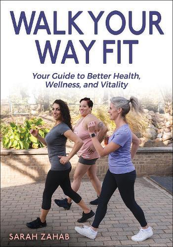 Walk Your Way Fit: Your Guide to Better Health, Wellness, and Vitality  by Sarah Zahab at Abbey's Bookshop, 