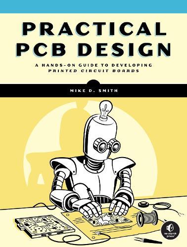 Practical PCB Design: A Hands-On Guide to Developing Printed Circuit Boards  by Michael D. Smith at Abbey's Bookshop, 