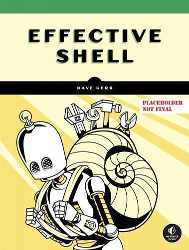 Effective Shell: A Practical User's Guide to Working Smarter on the Command Line  by David Kerr at Abbey's Bookshop, 