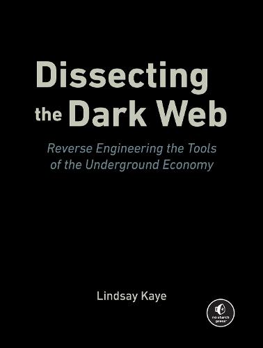Dissecting the Dark Web: Reverse Engineering the Tools of the Underground Economy  by Lindsay Kaye at Abbey's Bookshop, 