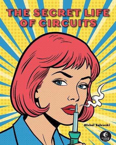The Secret Life of Circuits: An Illustrated Guide to Electronic Circuit Design  by Michal Zalewski at Abbey's Bookshop, 