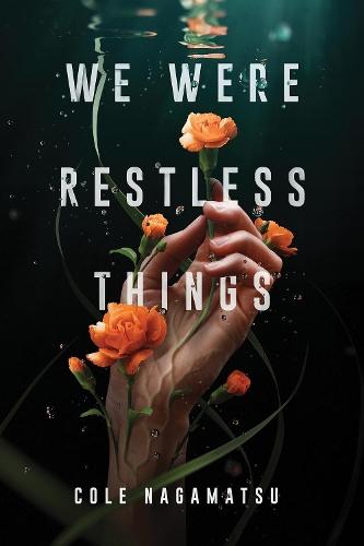 We Were Restless Things  by Cole Nagamatsu at Abbey's Bookshop, 