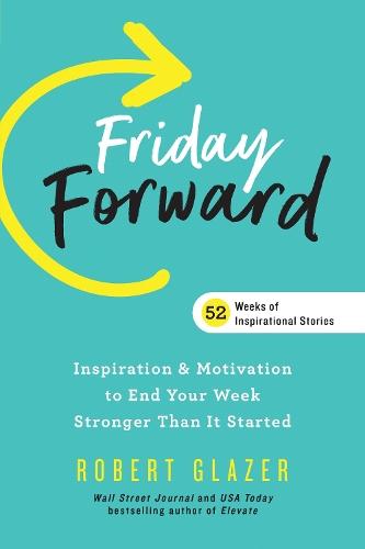 Friday Forward: Inspiration & Motivation to End Your Week Stronger Than It Started  by Robert Glazer at Abbey's Bookshop, 