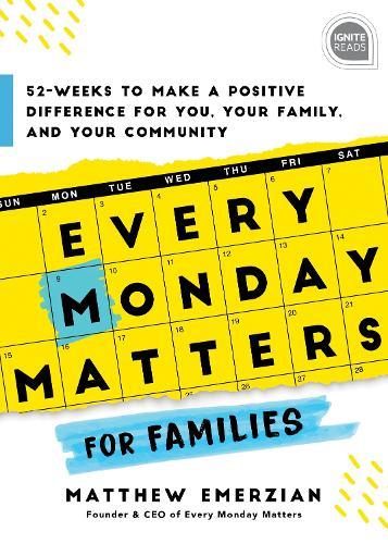 Every Monday Matters for Families: 52-Weeks to Make a Positive Difference in You, Your Family, and Your Community  by Matthew Emerzian at Abbey's Bookshop, 