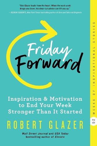 Friday Forward: Inspiration & Motivation to End Your Week Stronger Than It Started  by Robert Glazer at Abbey's Bookshop, 