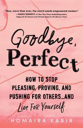 Goodbye, Perfect: How to Stop Pleasing, Proving, and Pushing for Others… and Live For Yourself  by Homaira Kabir at Abbey's Bookshop, 