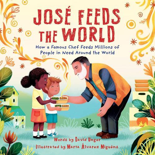 José Feeds the World: How a famous chef feeds millions of people in need around the world  by Marta Álvarez Miguéns at Abbey's Bookshop, 