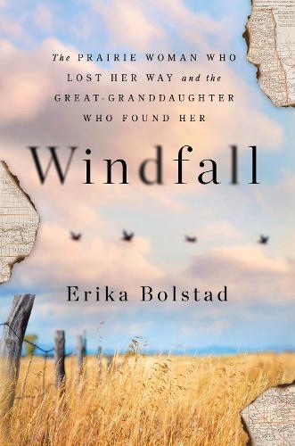 Windfall: The Prairie Woman Who Lost Her Way and the Great-Granddaughter Who Found Her  by Erika Bolstad at Abbey's Bookshop, 