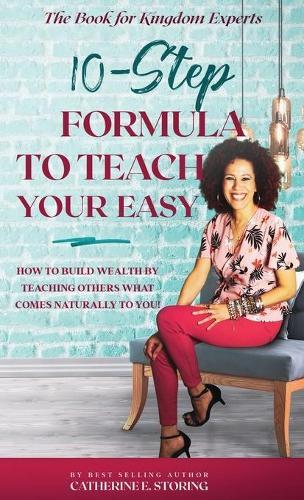 The 10-Step Formula To Teach Your Easy Manual: How to Build Wealth by Teaching Others What Comes Naturally to YOU!  by Catherine E Storing at Abbey's Bookshop, 