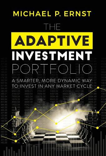 The Adaptive Investment Portfolio: A Smarter, More Dynamic Way to Invest in Any Market Cycle  by Michael P Ernst at Abbey's Bookshop, 