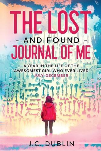 The Lost and Found Journal of Me: A Year in the Life of the Awesomest Girl Who Ever Lived (July-December)  by J C Dublin at Abbey's Bookshop, 