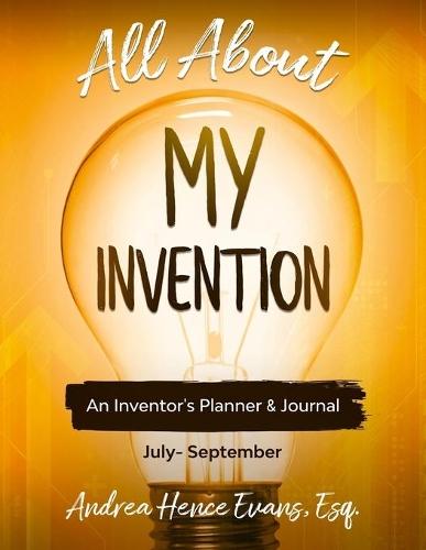 All About My Invention: An Inventors Planner & Journal July - September  by Andrea Hence Evans at Abbey's Bookshop, 