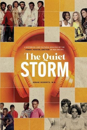 The Quiet Storm: A Historical and Cultural Analysis of the Power, Passion, and Pain of R&B Groups  by Amani Roberts at Abbey's Bookshop, 