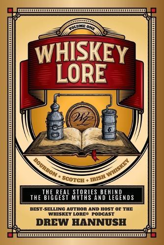 Whiskey Lore: Volume One: Bourbon, Scotch, Irish Whiskey: The Real Stories Behind the Biggest Myths and Legends  by Drew Hannush at Abbey's Bookshop, 