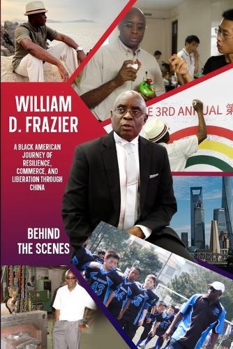 William D. Frazier: A Black American Journey of Resilience, Commerce, and Liberation through China: Behind the Scenes