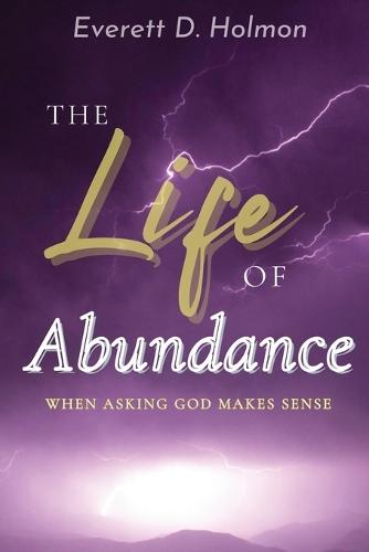 The Life of Abundance: When Asking God Makes Sense  by Everett D Holmon at Abbey's Bookshop, 
