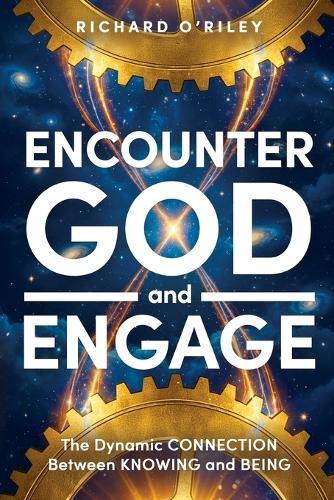 Encounter God and Engage: The Dynamic Connection Between Knowing and Being  by Richard D O'Riley at Abbey's Bookshop, 
