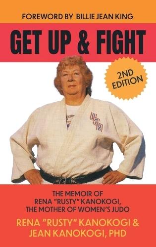 Get Up and Fight: The Memoir of Rena ""Rusty"" Kanokogi, the Mother of Women's Judo  by Rena Rusty Kanokogi at Abbey's Bookshop, 
