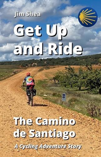 Get Up and Ride: The Camino de Santiago - A Cycling Adventure Story  by Jim Shea at Abbey's Bookshop, 
