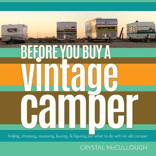 Before You Buy a Vintage Camper: finding, choosing, assessing, buying, & figuring out what to do with an old camper