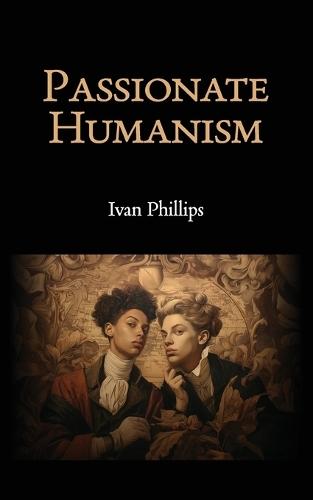 Passionate Humanism  by Ivan Phillips at Abbey's Bookshop, 