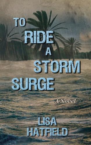 To Ride a Storm Surge: A novel about an unprecedented storm and devastating family dynamics  by Lisa Hatfield at Abbey's Bookshop, 