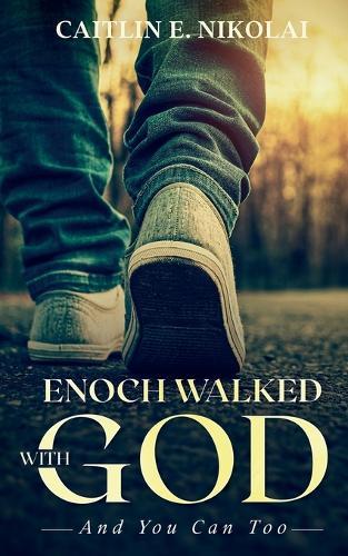 Enoch Walked with God: And You Can Too  by Caitlin E Nikolai at Abbey's Bookshop, 