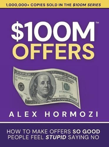 $100M Offers: How To Make Offers So Good People Feel Stupid Saying No  by Alex Hormozi at Abbey's Bookshop, 