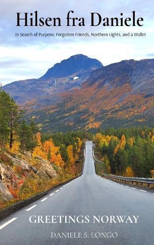 Hilsen fra Daniele, Greetings Norway: In Search of Purpose, Forgotten Friends, Northern Lights, and a Wallet  by Daniele S Longo at Abbey's Bookshop, 
