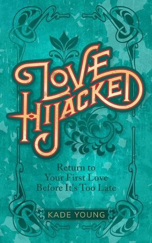 Love Hijacked: Return to Your First Love Before It's Too Late  by Kade Young at Abbey's Bookshop, 