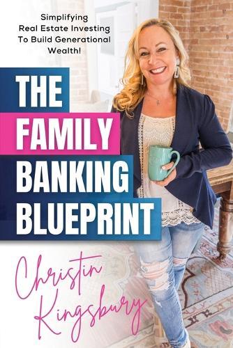 The Family Banking Blueprint: Simplifying Real Estate Investing to Build Generational Wealth  by Christin Kingsbury at Abbey's Bookshop, 